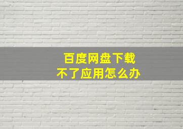 百度网盘下载不了应用怎么办