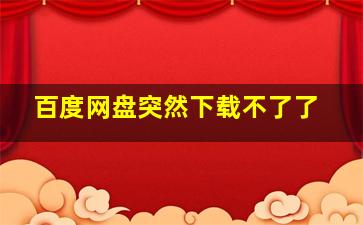 百度网盘突然下载不了了