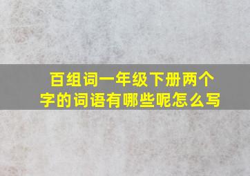 百组词一年级下册两个字的词语有哪些呢怎么写