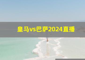 皇马vs巴萨2024直播