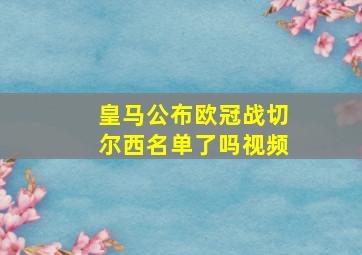 皇马公布欧冠战切尔西名单了吗视频