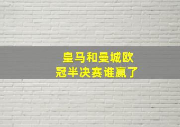 皇马和曼城欧冠半决赛谁赢了