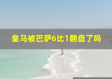 皇马被巴萨6比1翻盘了吗