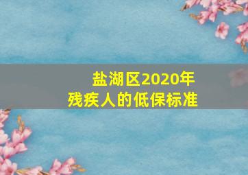 盐湖区2020年残疾人的低保标准