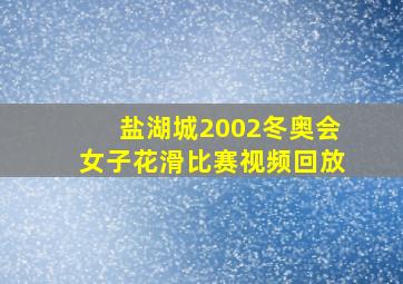 盐湖城2002冬奥会女子花滑比赛视频回放