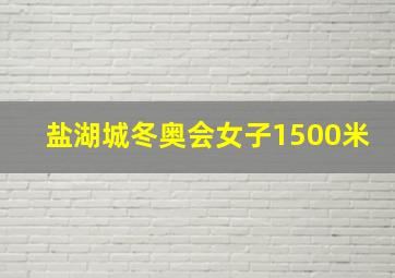 盐湖城冬奥会女子1500米