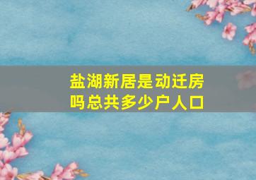 盐湖新居是动迁房吗总共多少户人口