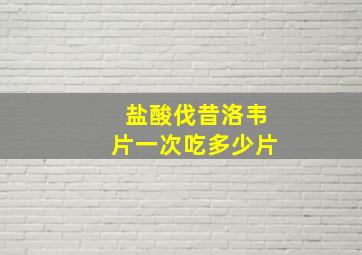 盐酸伐昔洛韦片一次吃多少片