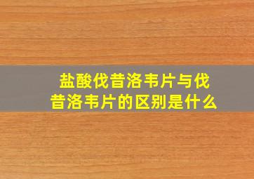 盐酸伐昔洛韦片与伐昔洛韦片的区别是什么