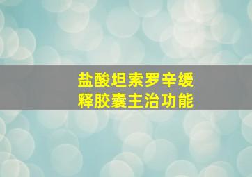 盐酸坦索罗辛缓释胶囊主治功能