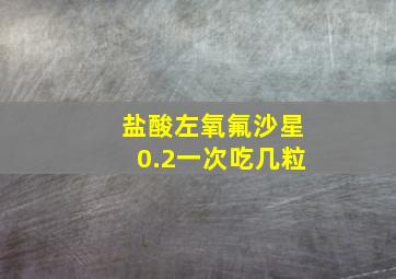 盐酸左氧氟沙星0.2一次吃几粒