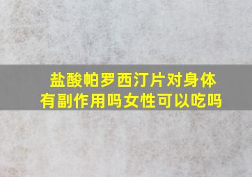 盐酸帕罗西汀片对身体有副作用吗女性可以吃吗