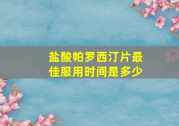 盐酸帕罗西汀片最佳服用时间是多少