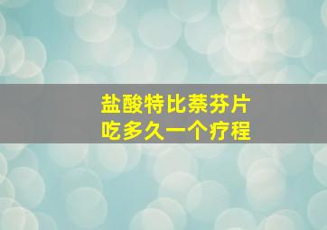 盐酸特比萘芬片吃多久一个疗程