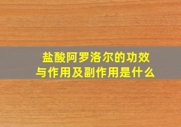 盐酸阿罗洛尔的功效与作用及副作用是什么