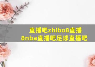 直播吧zhibo8直播8nba直播吧足球直播吧