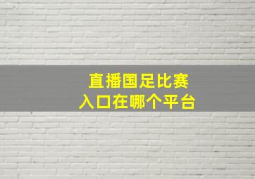 直播国足比赛入口在哪个平台