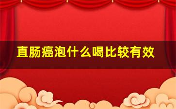 直肠癌泡什么喝比较有效