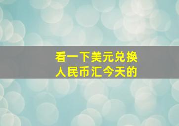 看一下美元兑换人民币汇今天的