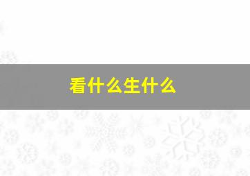 看什么生什么