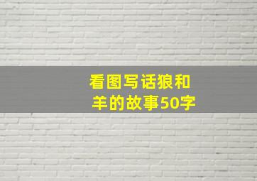 看图写话狼和羊的故事50字