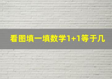 看图填一填数学1+1等于几