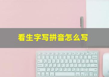 看生字写拼音怎么写