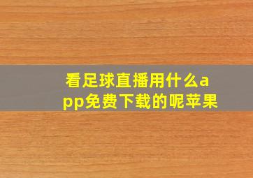 看足球直播用什么app免费下载的呢苹果