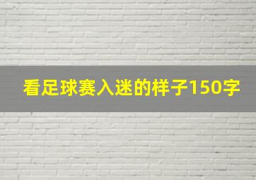 看足球赛入迷的样子150字