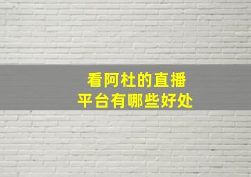 看阿杜的直播平台有哪些好处