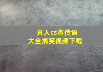 真人cs宣传语大全搞笑视频下载