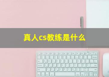 真人cs教练是什么