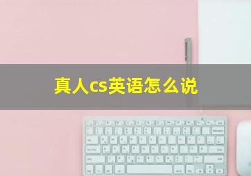 真人cs英语怎么说