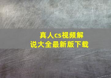 真人cs视频解说大全最新版下载