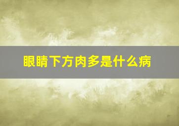 眼睛下方肉多是什么病