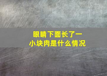 眼睛下面长了一小块肉是什么情况