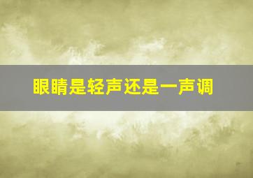 眼睛是轻声还是一声调