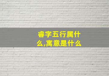 睿字五行属什么,寓意是什么