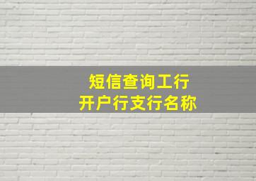 短信查询工行开户行支行名称