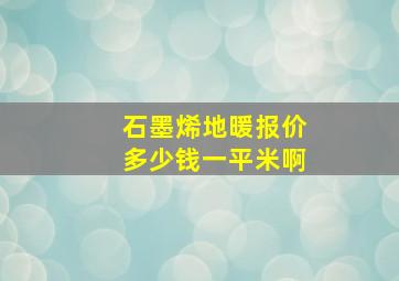 石墨烯地暖报价多少钱一平米啊