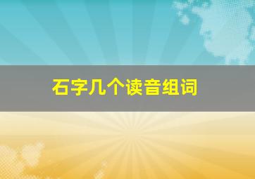 石字几个读音组词