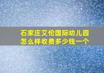 石家庄艾伦国际幼儿园怎么样收费多少钱一个