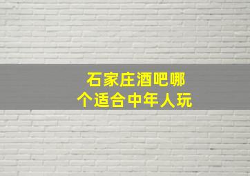 石家庄酒吧哪个适合中年人玩