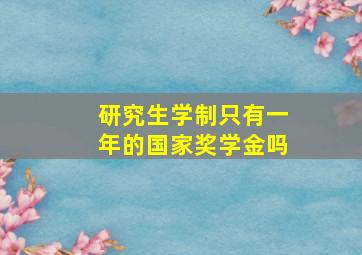 研究生学制只有一年的国家奖学金吗