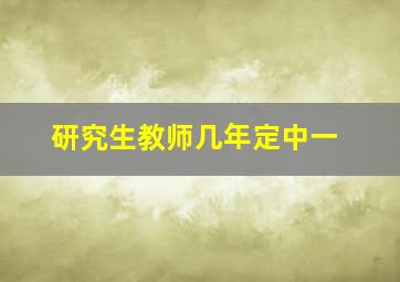 研究生教师几年定中一