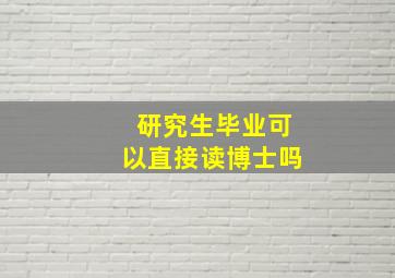 研究生毕业可以直接读博士吗