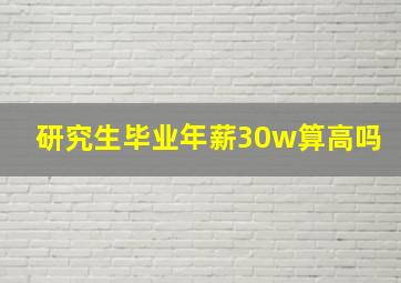 研究生毕业年薪30w算高吗