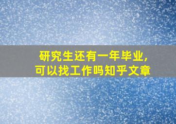 研究生还有一年毕业,可以找工作吗知乎文章