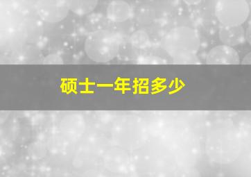 硕士一年招多少