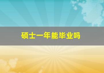 硕士一年能毕业吗